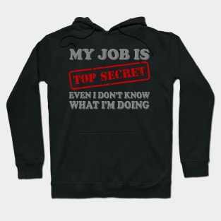 My Job Is Top Secret, Even I Don't Know What I'm Doing, Top Secret, Funny Sayings, Funny Quote, Funny Gift, Funny Slogan, Job Gift, Job Role, Job Week Or Holiday Gift Hoodie